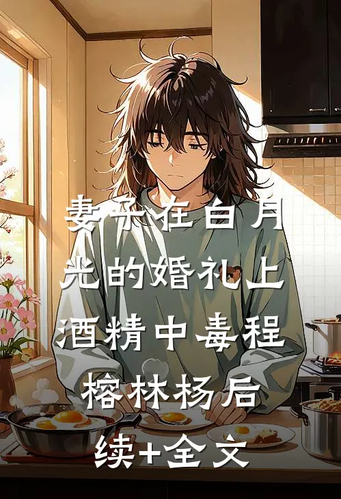 妻子在白月光的婚礼上酒精中毒程榕林杨后续+全文