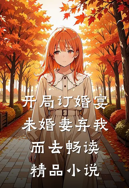 开局订婚宴，未婚妻弃我而去畅读精品小说