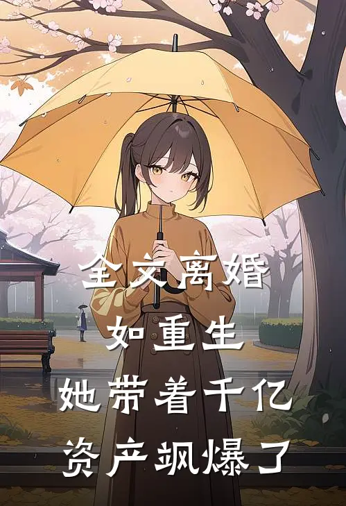 全文离婚如重生，她带着千亿资产飒爆了