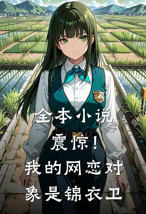 全本小说震惊！我的网恋对象是锦衣卫