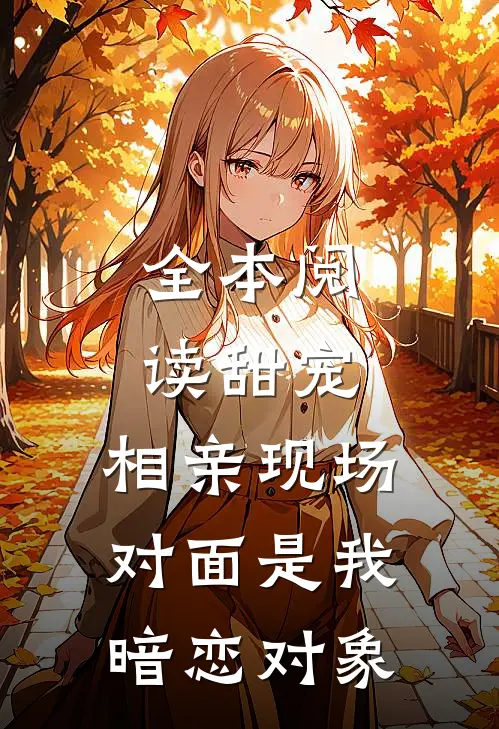 全本阅读甜宠：相亲现场，对面是我暗恋对象