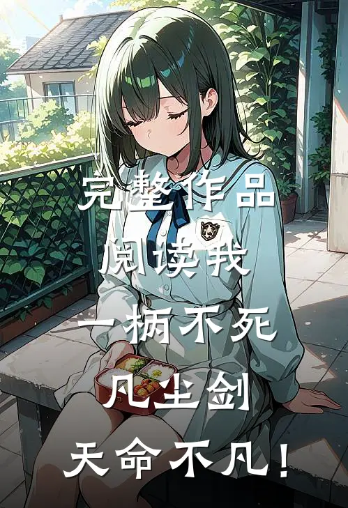 完整作品阅读我，一柄不死凡尘剑，天命不凡！