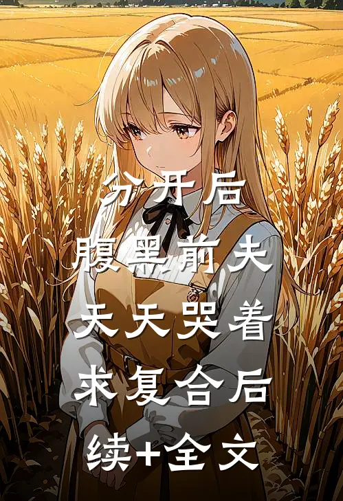 分开后，腹黑前夫天天哭着求复合后续+全文