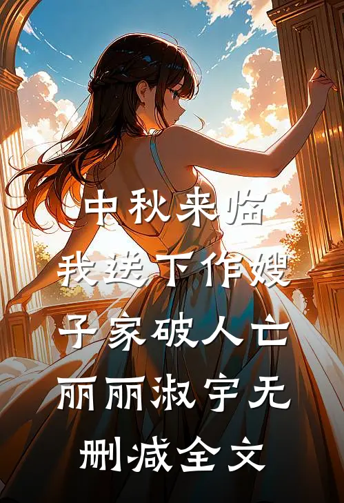 中秋来临，我送下作嫂子家破人亡丽丽淑宇无删减全文