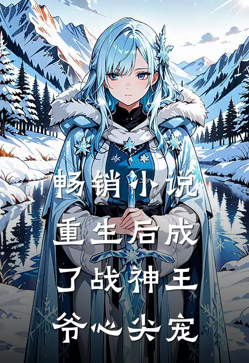 畅销小说重生后成了战神王爷心尖宠