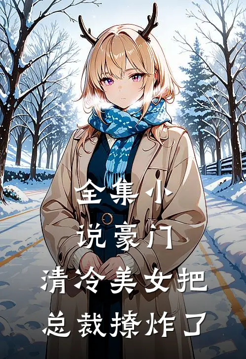 全集小说豪门：清冷美女把总裁撩炸了