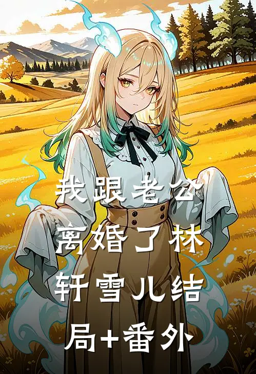 我跟老公离婚了林轩雪儿结局+番外
