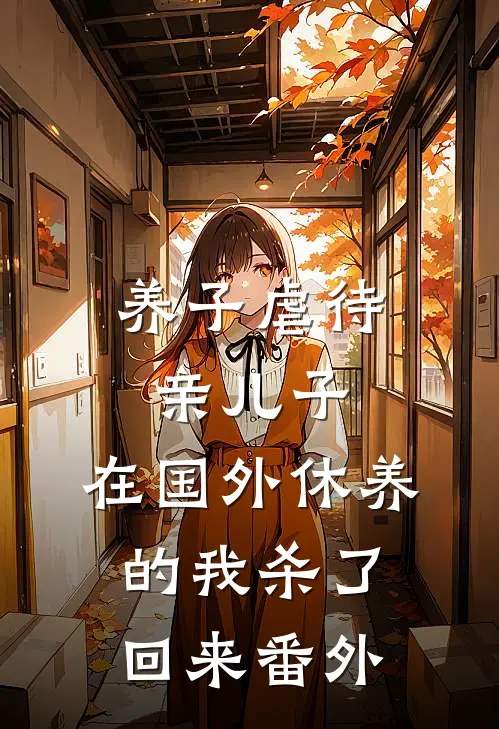 养子虐待亲儿子，在国外休养的我杀了回来番外