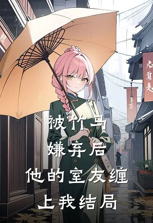 被竹马嫌弃后,他的室友缠上我结局怎么样