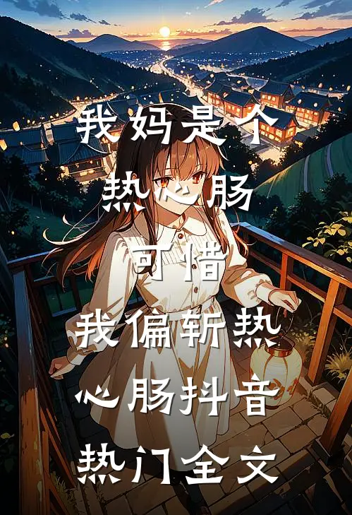我妈是个热心肠，可惜，我偏斩热心肠抖音热门全文