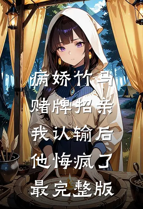 病娇竹马赌牌招亲，我认输后他悔疯了最完整版