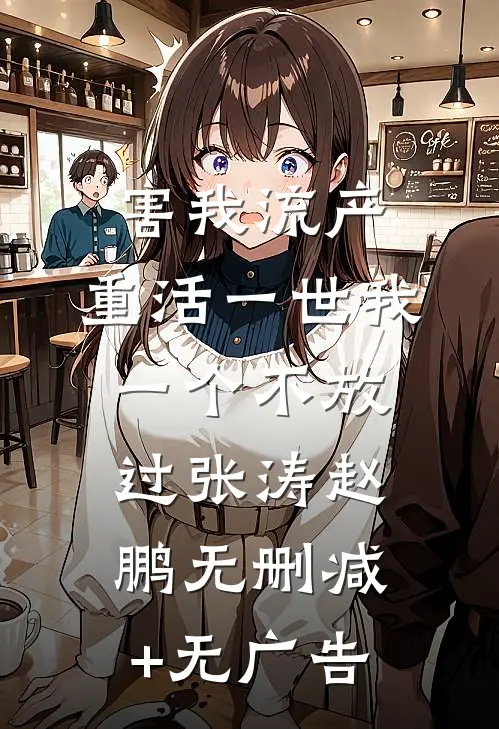 害我流产，重活一世我一个不放过张涛赵鹏无删减+无广告