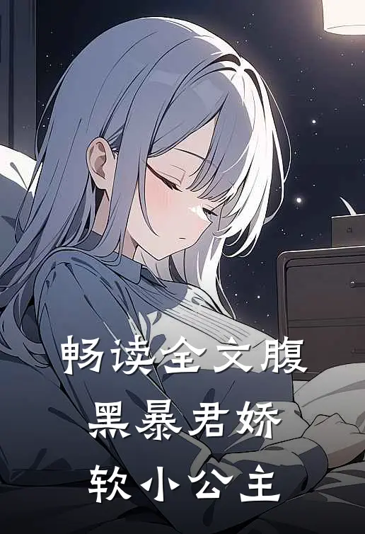 畅读全文腹黑暴君娇软小公主