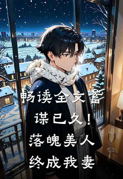 畅读全文蓄谋已久！落魄美人终成我妻