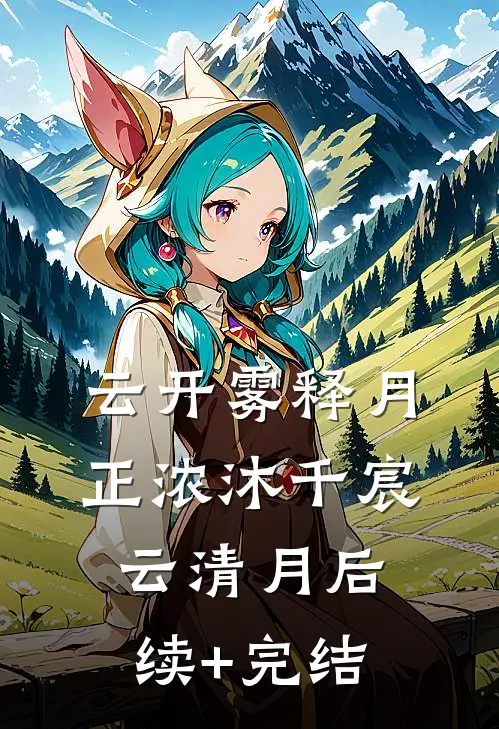 云开雾释月正浓沐千宸云清月后续+完结