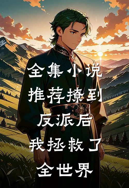 全集小说推荐撩到反派后,我拯救了全世界