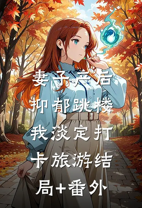 妻子产后抑郁跳楼，我淡定打卡旅游结局+番外