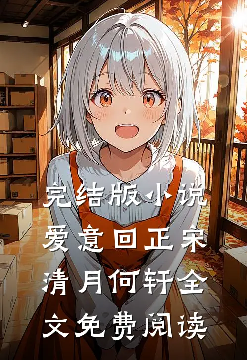 完结版小说爱意回正宋清月何轩全文免费阅读