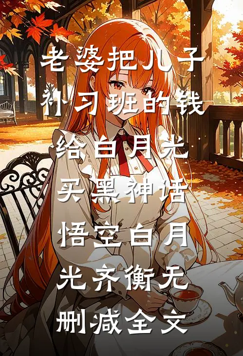 老婆把儿子补习班的钱给白月光买黑神话悟空白月光齐衡无删减全文
