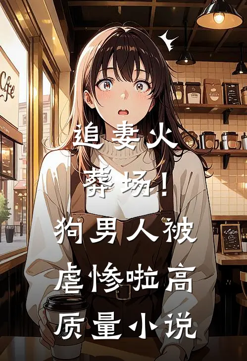 追妻火葬场！狗男人被虐惨啦高质量小说
