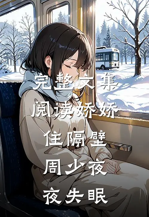 完整文集阅读娇娇住隔壁，周少夜夜失眠