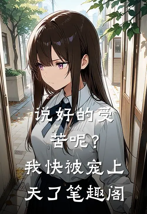 说好的受苦呢？我快被宠上天了笔趣阁