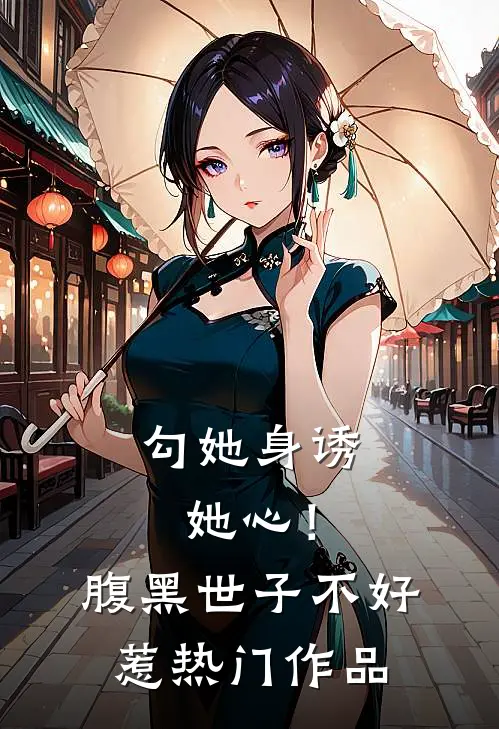 勾她身诱她心！腹黑世子不好惹热门作品