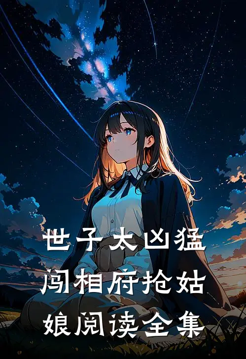 世子太凶猛:闯相府抢姑娘阅读全集