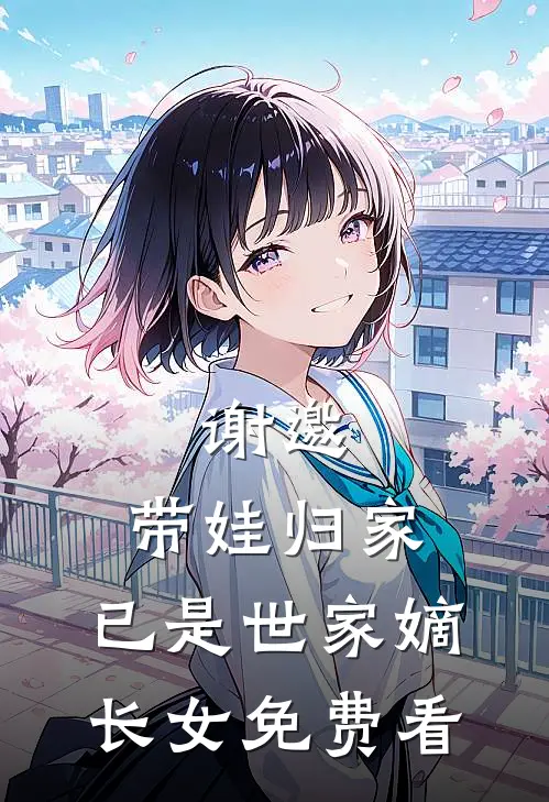 谢邀，带娃归家，已是世家嫡长女免费看