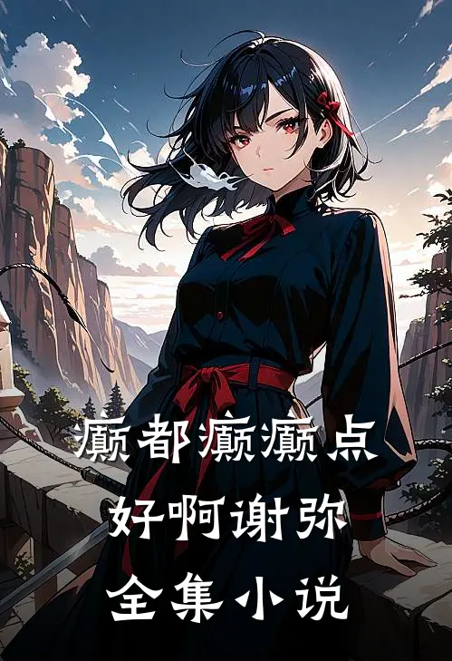 癫都癫癫点好啊谢弥全集小说