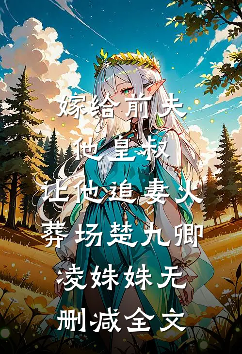 嫁给前夫他皇叔，让他追妻火葬场楚九卿凌姝姝无删减全文