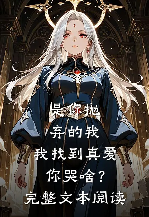 是你抛弃的我，我找到真爱你哭啥？完整文本阅读
