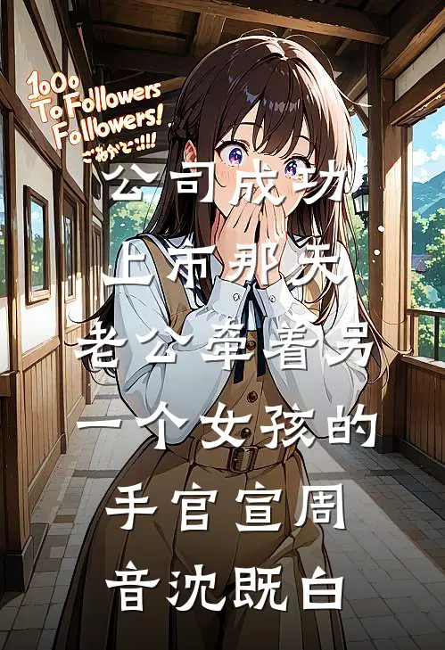 公司成功上市那天，老公牵着另一个女孩的手官宣周音沈既白
