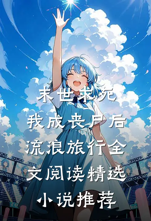 末世求死:我成丧尸后流浪旅行全文阅读精选小说推荐