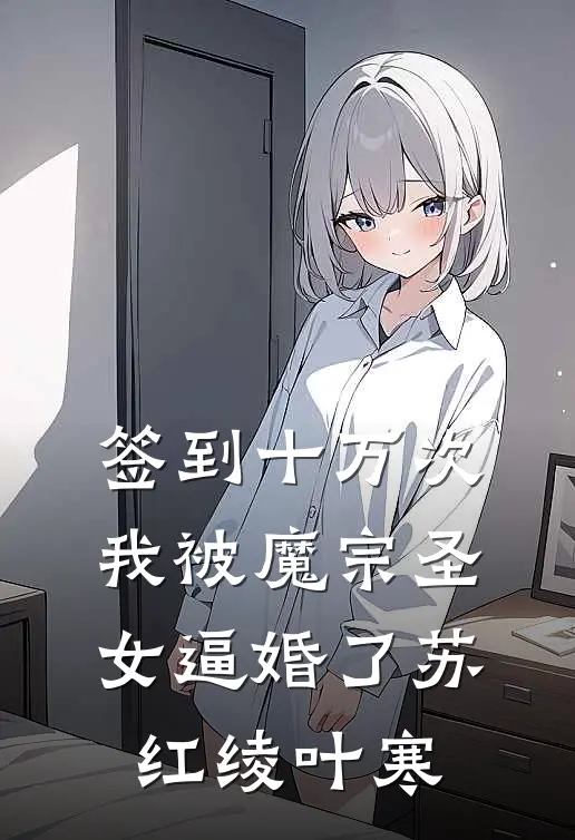 签到十万次，我被魔宗圣女逼婚了苏红绫叶寒
