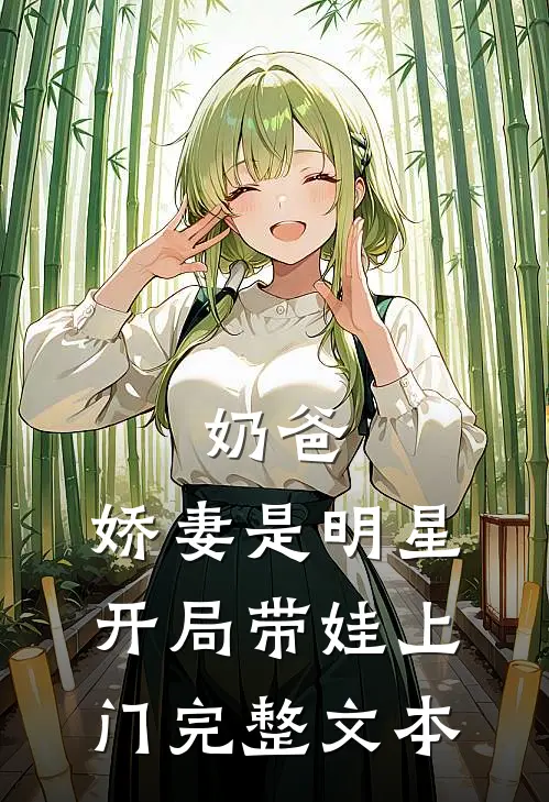 奶爸：娇妻是明星，开局带娃上门完整文本