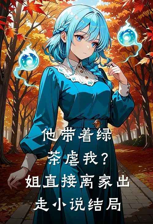 他带着绿茶虐我？姐直接离家出走小说结局