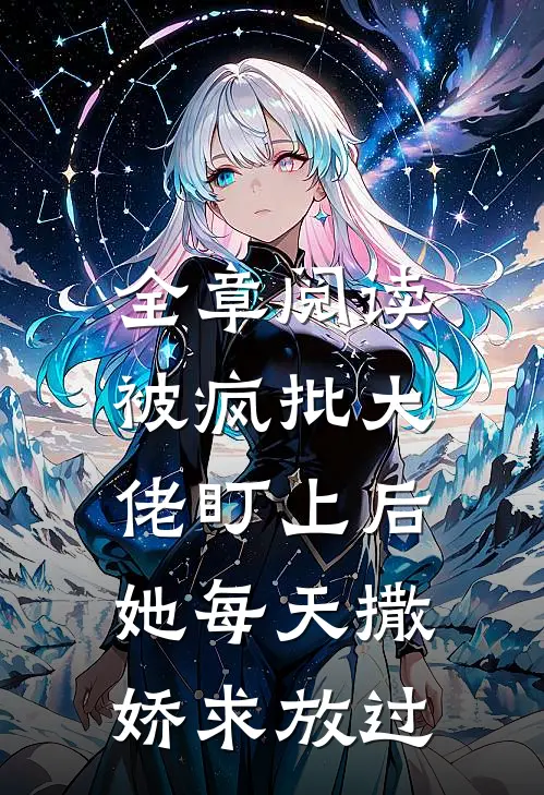 全章阅读被疯批大佬盯上后，她每天撒娇求放过