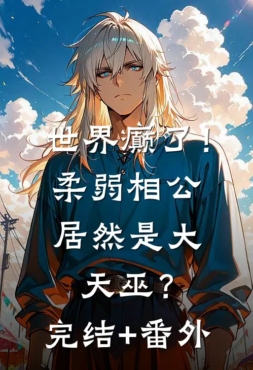 世界癫了！柔弱相公居然是大天巫？完结+番外