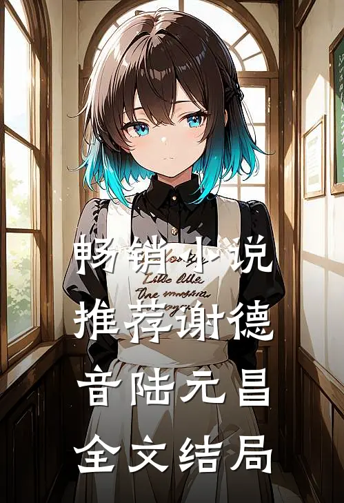 畅销小说推荐谢德音陆元昌全文结局
