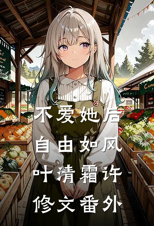 不爱她后，自由如风叶清霜许修文番外