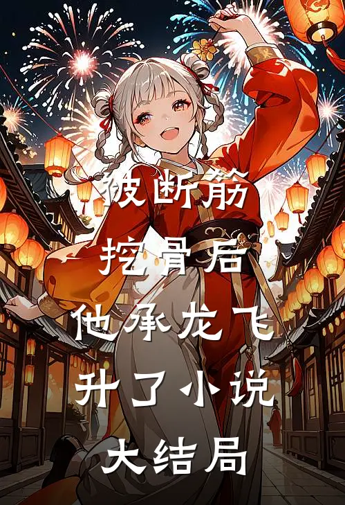被断筋挖骨后，他承龙飞升了小说大结局