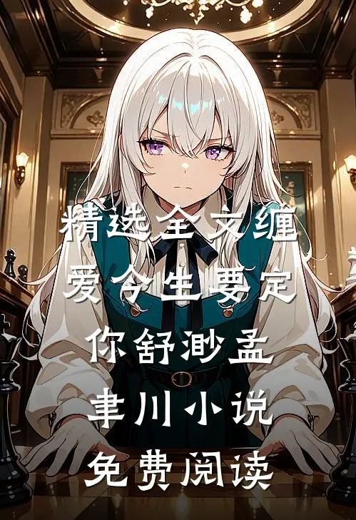 精选全文缠爱今生要定你舒渺孟聿川小说免费阅读