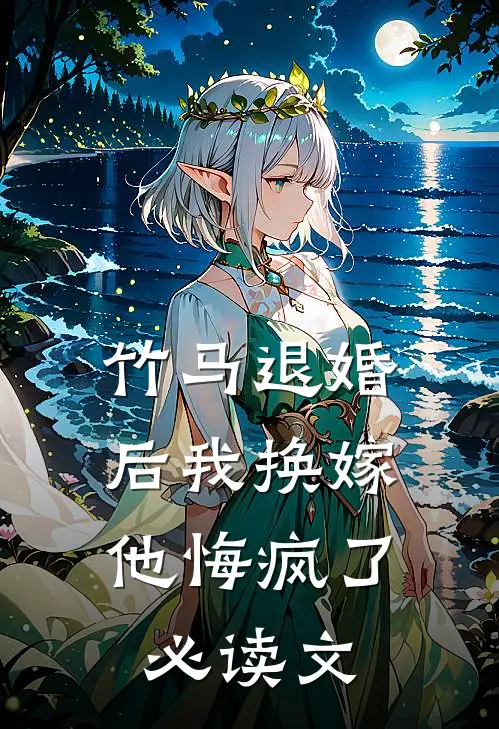 竹马退婚后我换嫁，他悔疯了必读文